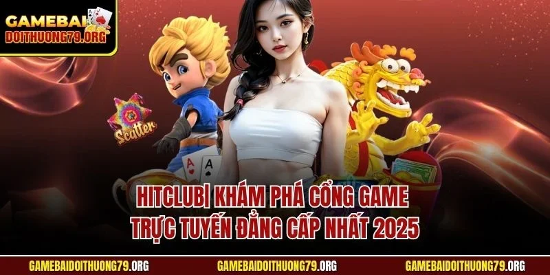 Hitclub| Khám Phá Cổng Game Trực Tuyến Đẳng Cấp Nhất 2025 1 hitclub