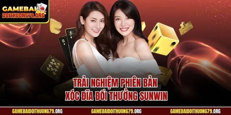 Trải nghiệm phiên bản xóc đĩa đổi thưởng Sunwin