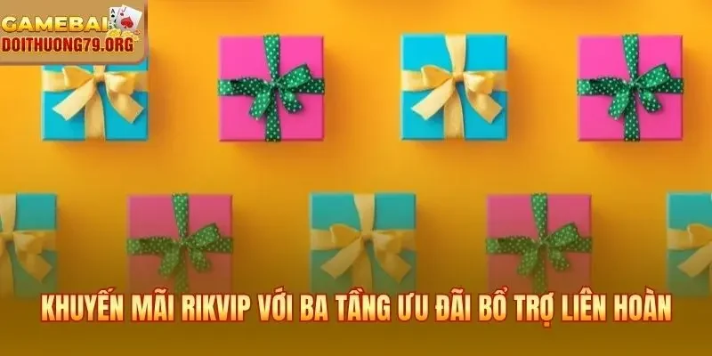 Khuyến Mãi Rikvip | Đánh Giá Ưu Đãi Và Cách Tối Ưu Vốn 2 Khuyến mãi Rikvip với ba tầng ưu đãi bổ trợ liên hoàn