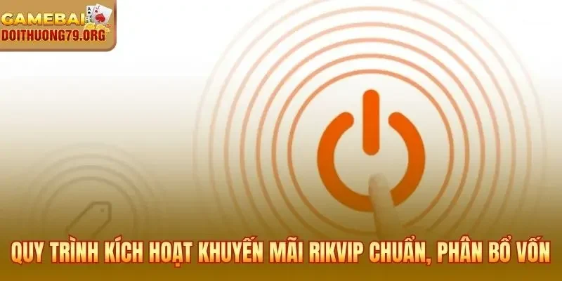 Khuyến Mãi Rikvip | Đánh Giá Ưu Đãi Và Cách Tối Ưu Vốn 4 Quy trình kích hoạt khuyến mãi Rikvip chuẩn và phân bổ vốn hợp lý