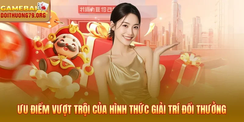 Trang chủ 22 Ưu điểm vượt trội của hình thức giải trí đổi thưởng